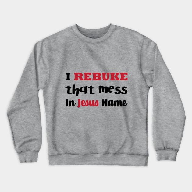 I Rebuke That Mess In The Name Of Jesus Crewneck Sweatshirt by Ebony T-shirts